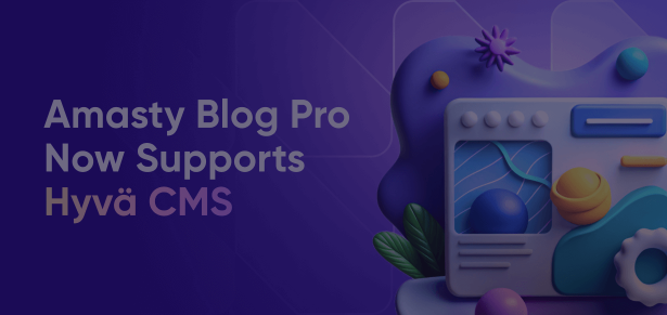 Amasty Blog Pro Is Now Compatible with Hyvä CMS