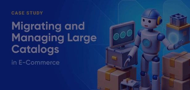 Migrating and Managing Large Catalogs in E-Commerce
